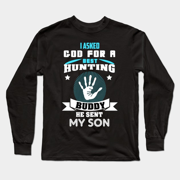 I asked God for a best hunting buddy, he sent my son Long Sleeve T-Shirt by Sunil Belidon